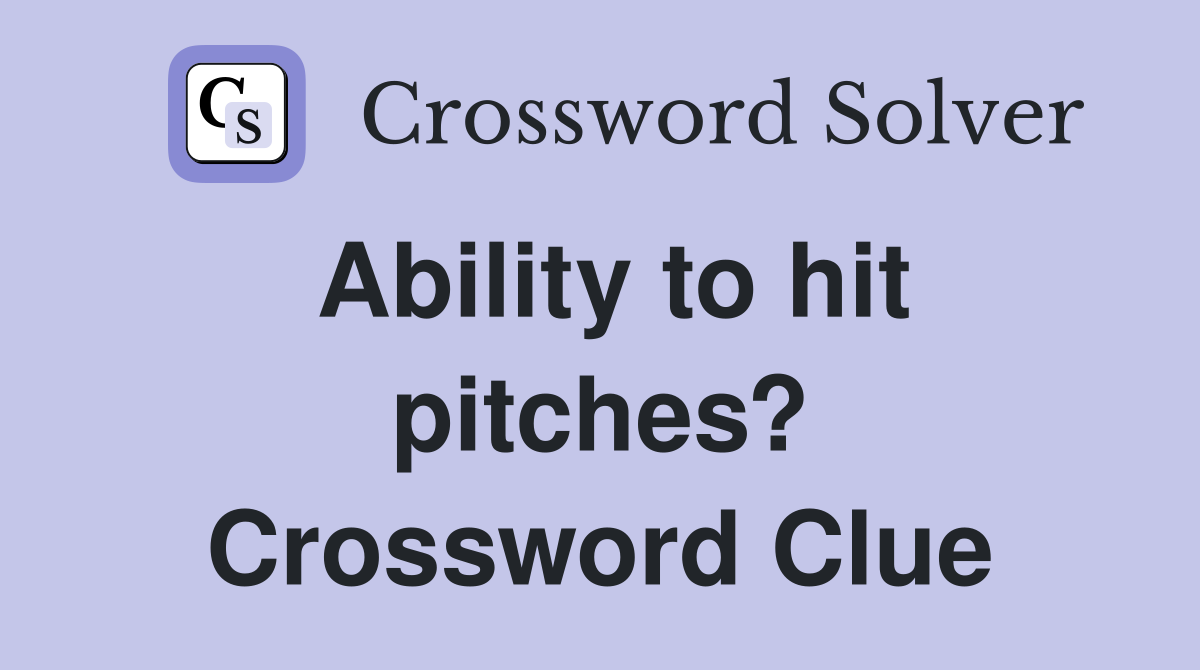 Ability to hit pitches? Crossword Clue Answers Crossword Solver